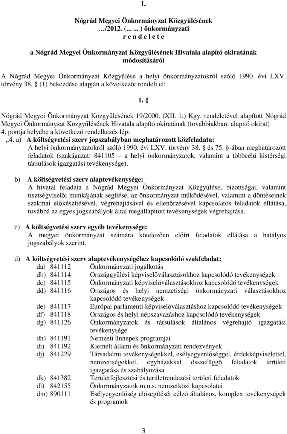 évi LXV. törvény 38. (1) bekezdése alapján a következőt rendeli el: 1. Nógrád Megyei Önkormányzat Közgyűlésének 19/2000. (XII. 1.) Kgy.