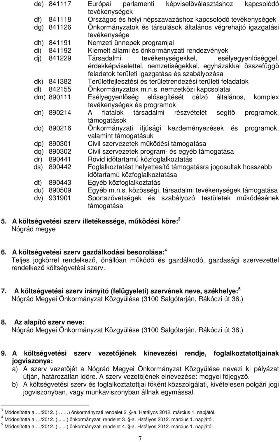 érdekképviselettel, nemzetiségekkel, egyházakkal összefüggő feladatok területi igazgatása és szabályozása dk) 841382 Területfejlesztési és területrendezési területi feladatok dl) 842155