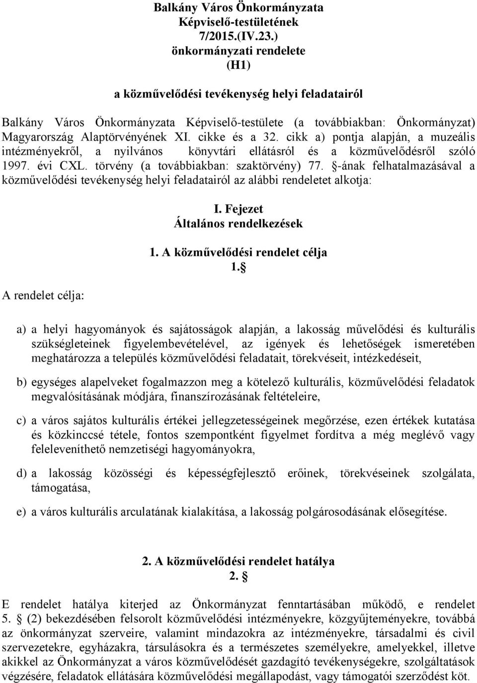 cikke és a 32. cikk a) pontja alapján, a muzeális intézményekről, a nyilvános könyvtári ellátásról és a közművelődésről szóló 1997. évi CXL. törvény (a továbbiakban: szaktörvény) 77.