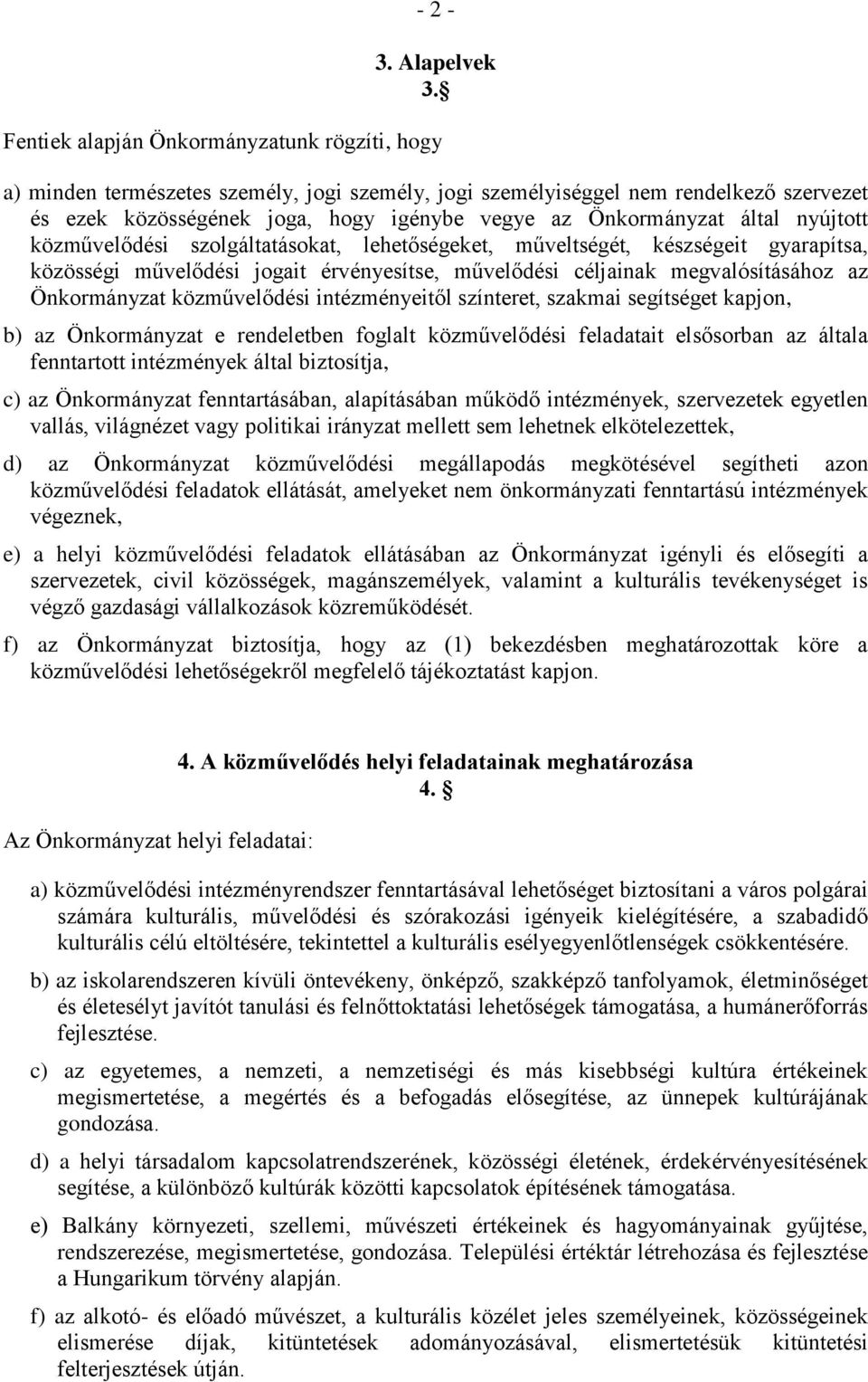 által nyújtott közművelődési szolgáltatásokat, lehetőségeket, műveltségét, készségeit gyarapítsa, közösségi művelődési jogait érvényesítse, művelődési céljainak megvalósításához az Önkormányzat