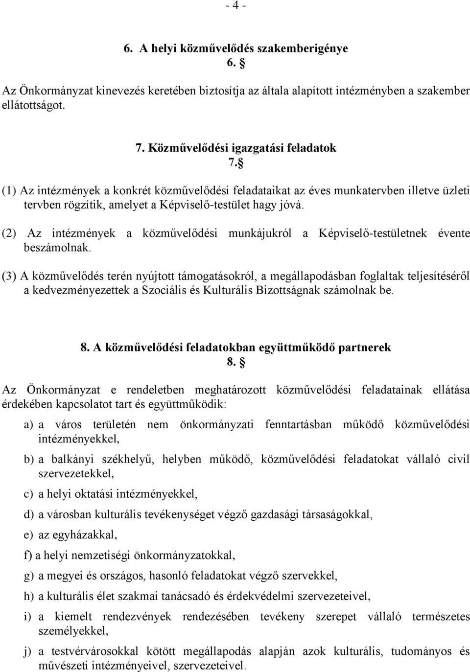 (2) Az intézmények a közművelődési munkájukról a Képviselő-testületnek évente beszámolnak.