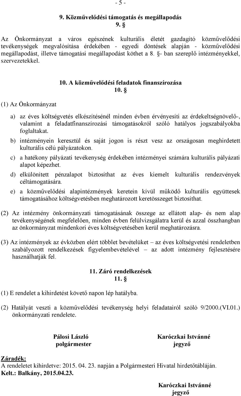 megállapodást köthet a 8. - ban szereplő intézményekkel, szervezetekkel. (1) Az Önkormányzat 10. A közművelődési feladatok finanszírozása 10.