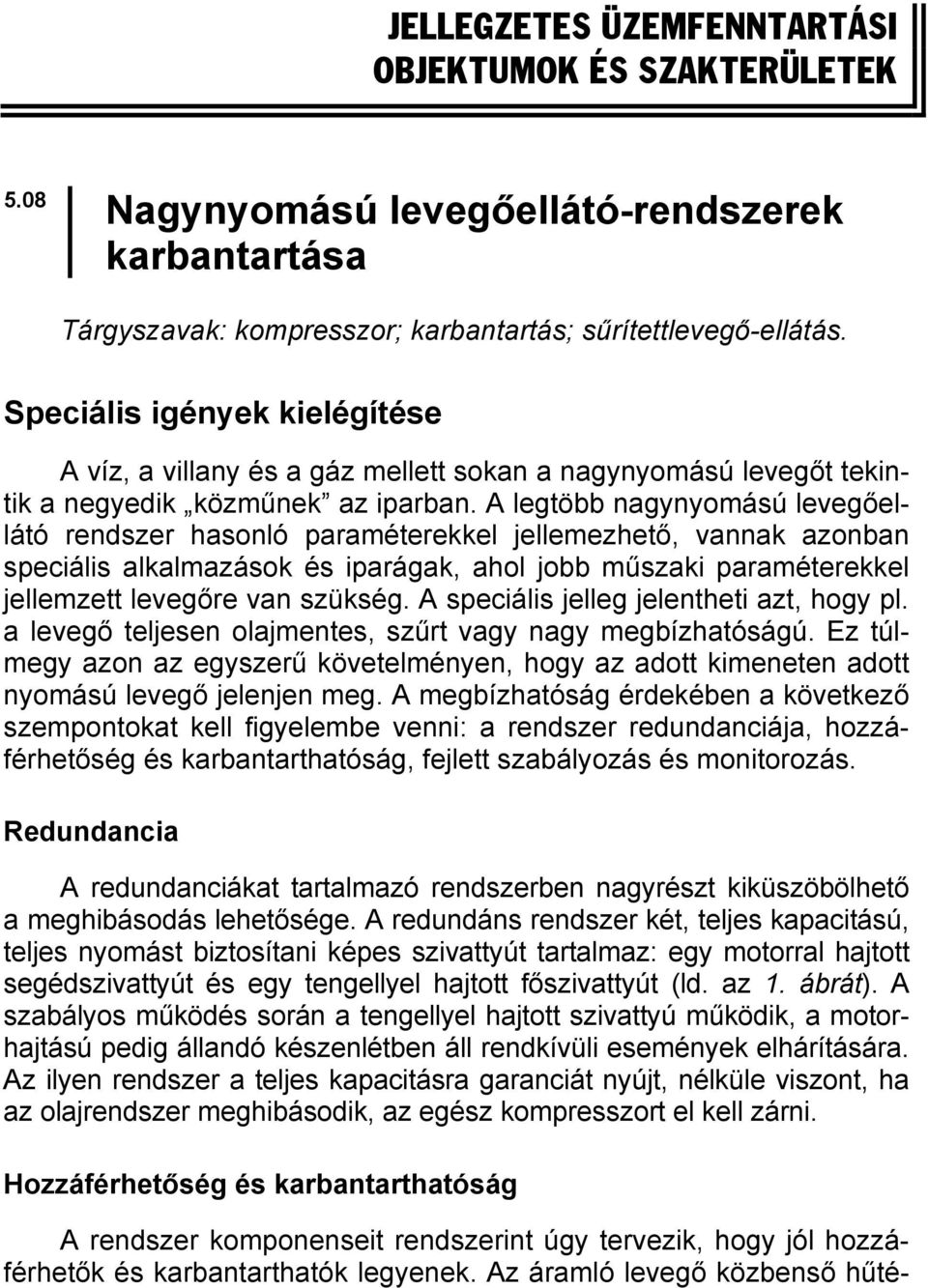 A legtöbb nagynyomású levegőellátó rendszer hasonló paraméterekkel jellemezhető, vannak azonban speciális alkalmazások és iparágak, ahol jobb műszaki paraméterekkel jellemzett levegőre van szükség.