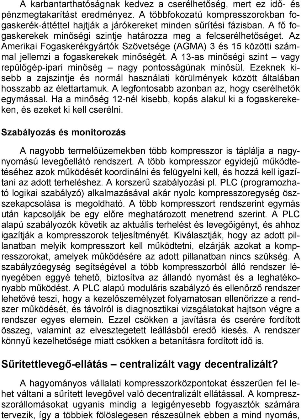 A 13-as minőségi szint vagy repülőgép-ipari minőség nagy pontosságúnak minősül. Ezeknek kisebb a zajszintje és normál használati körülmények között általában hosszabb az élettartamuk.