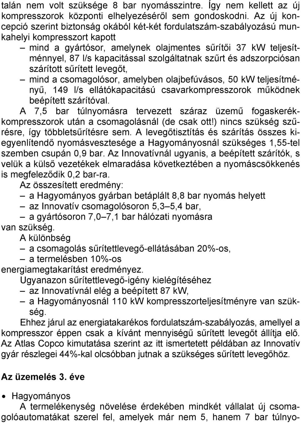 szolgáltatnak szűrt és adszorpciósan szárított sűrített levegőt, mind a csomagolósor, amelyben olajbefúvásos, 50 kw teljesítményű, 149 l/s ellátókapacitású csavarkompresszorok működnek beépített