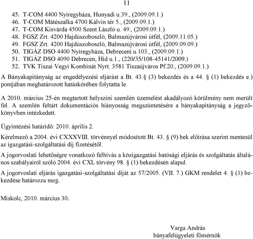 TIGÁZ DSO 4090 Debrecen, Híd u.1., (220/35/108-45141/2009.) 52. TVK Tiszai Vegyi Kombinát Nyrt. 3581 Tiszaújváros Pf.20., (2009.09.1.) 11 A Bányakapitányság az engedélyezési eljárást a Bt. 43.