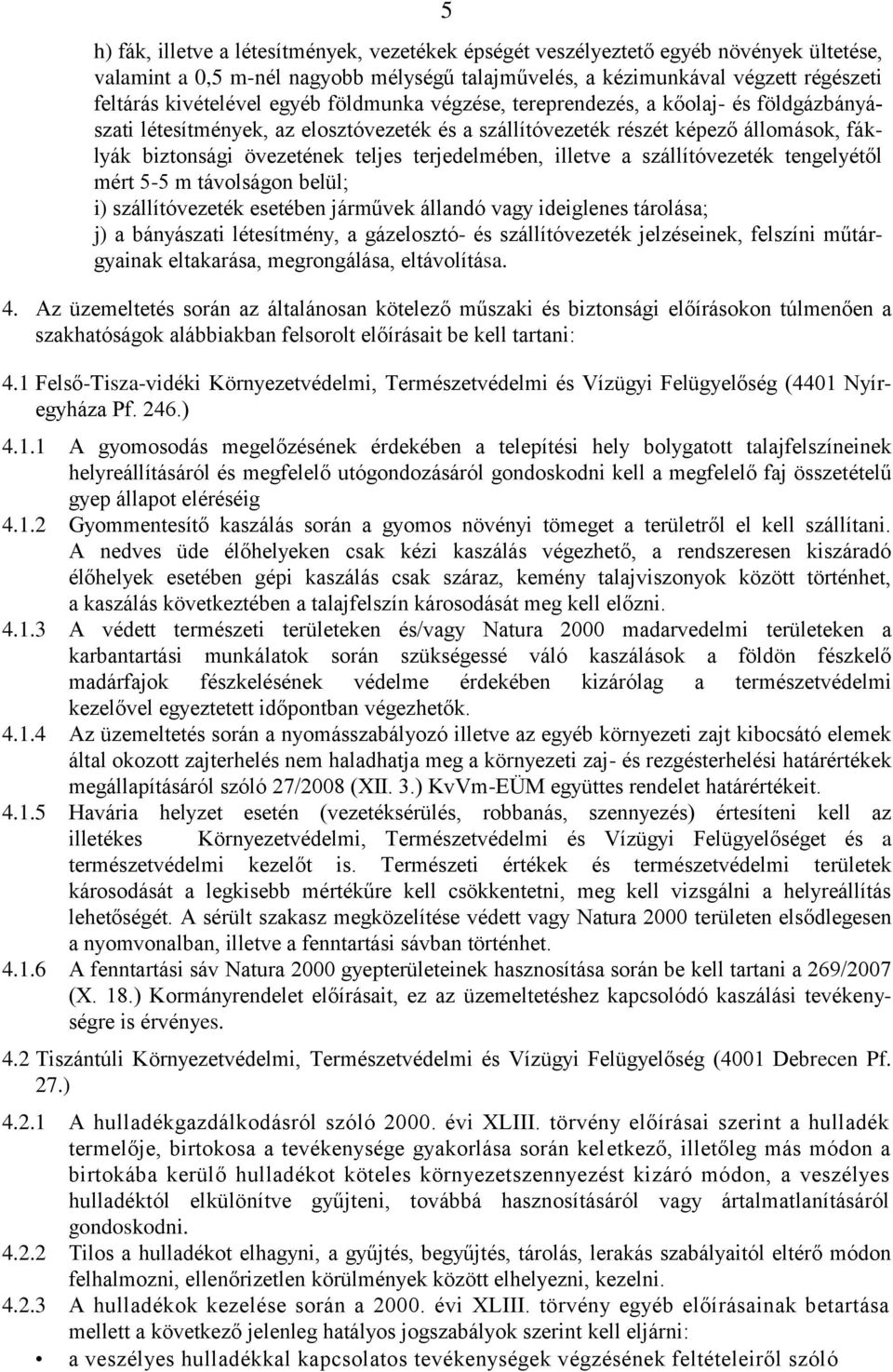 terjedelmében, illetve a szállítóvezeték tengelyétől mért 5-5 m távolságon belül; i) szállítóvezeték esetében járművek állandó vagy ideiglenes tárolása; j) a bányászati létesítmény, a gázelosztó- és