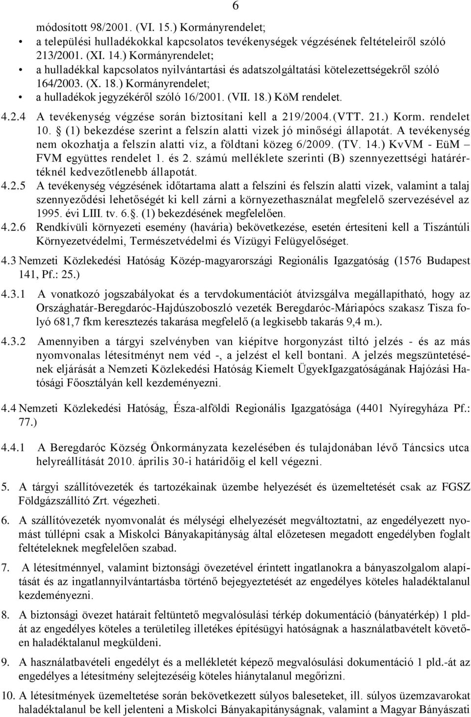 4.2.4 A tevékenység végzése során biztosítani kell a 219/2004.(VTT. 21.) Korm. rendelet 10. (1) bekezdése szerint a felszín alatti vizek jó minőségi állapotát.