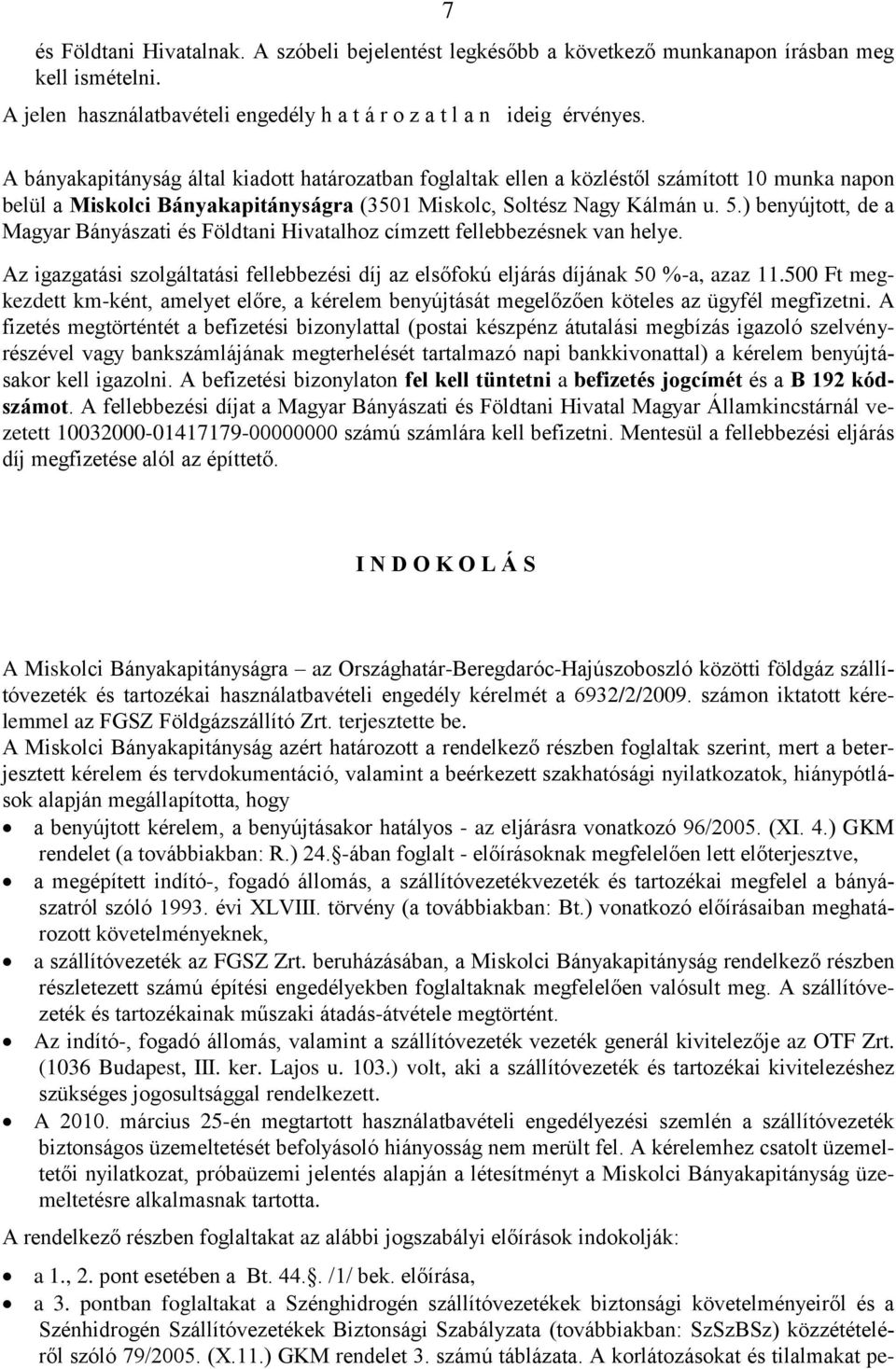 ) benyújtott, de a Magyar Bányászati és Földtani Hivatalhoz címzett fellebbezésnek van helye. Az igazgatási szolgáltatási fellebbezési díj az elsőfokú eljárás díjának 50 %-a, azaz 11.