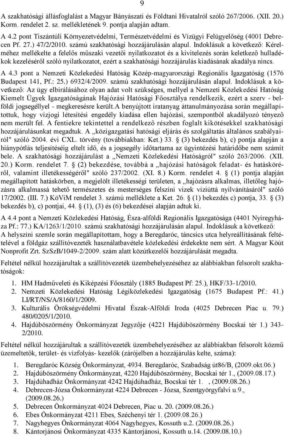 Indoklásuk a következő: Kérelméhez mellékelte a felelős műszaki vezetői nyilatkozatot és a kivitelezés során keletkező hulladékok kezeléséről szóló nyilatkozatot, ezért a szakhatósági hozzájárulás