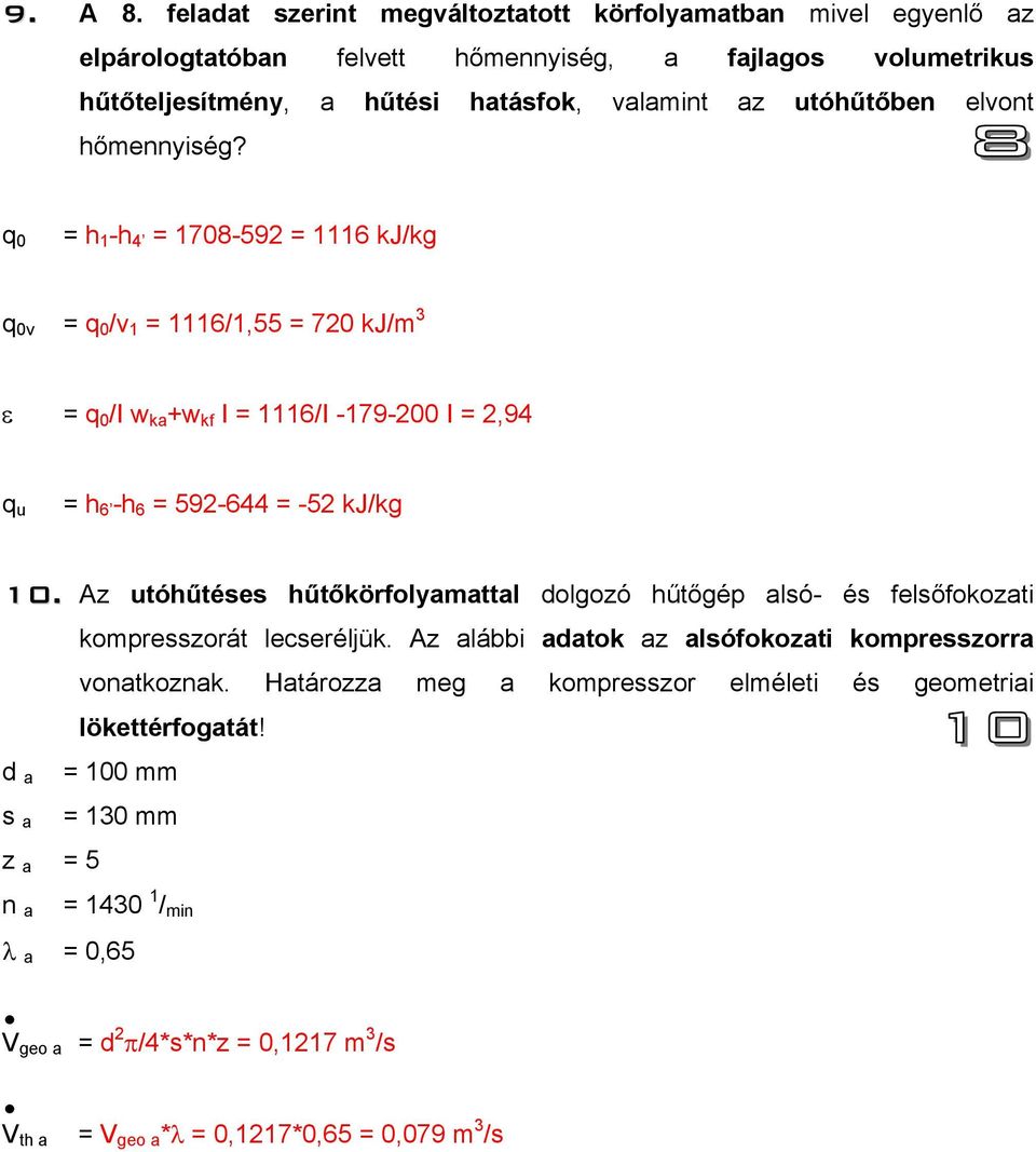 elvont hőmennyiség? q 0 = h 1 -h 4 = 1708-592 = 1116 kj/kg q 0v = q 0 /v 1 = 1116/1,55 = 720 kj/m 3 ε = q 0 /I w ka +w kf I = 1116/I -179-200 I = 2,94 q u = h 6 -h 6 = 592-644 = -52 kj/kg 10.