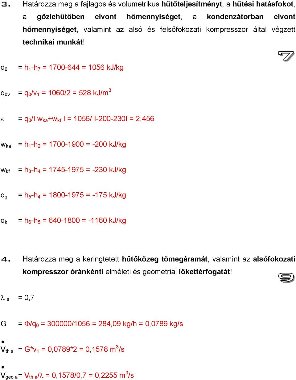 q 0 = h 1 -h 7 = 1700-644 = 1056 kj/kg q 0v = q 0 /v 1 = 1060/2 = 528 kj/m 3 ε = q 0 /I w ka +w kf I = 1056/ I-200-230I = 2,456 w ka = h 1 -h 2 = 1700-1900 = -200 kj/kg w kf = h 3 -h 4 = 1745-1975 =