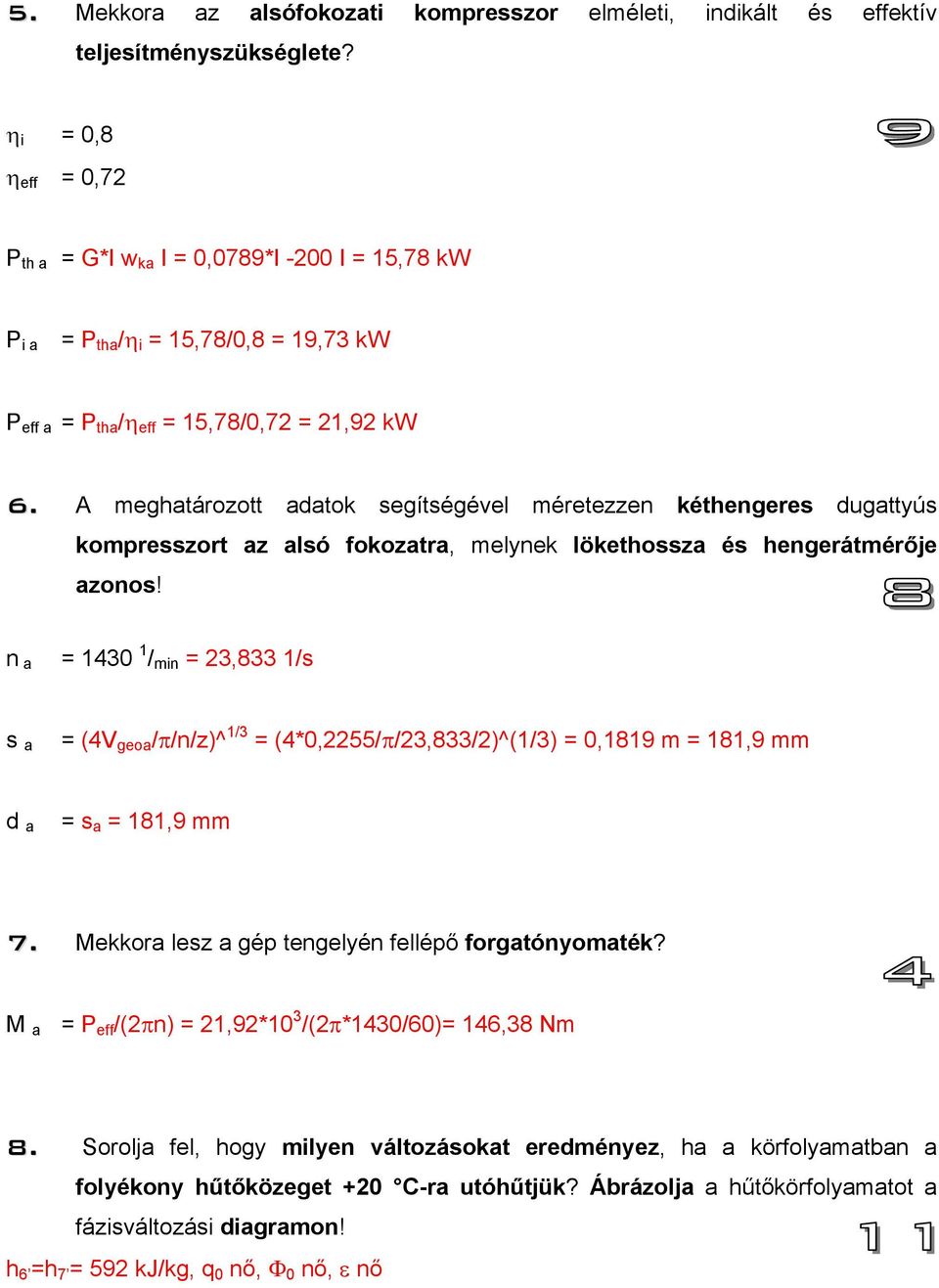 A meghatározott adatok segítségével méretezzen kéthengeres dugattyús kompresszort az alsó fokozatra, melynek lökethossza és hengerátmérője azonos!