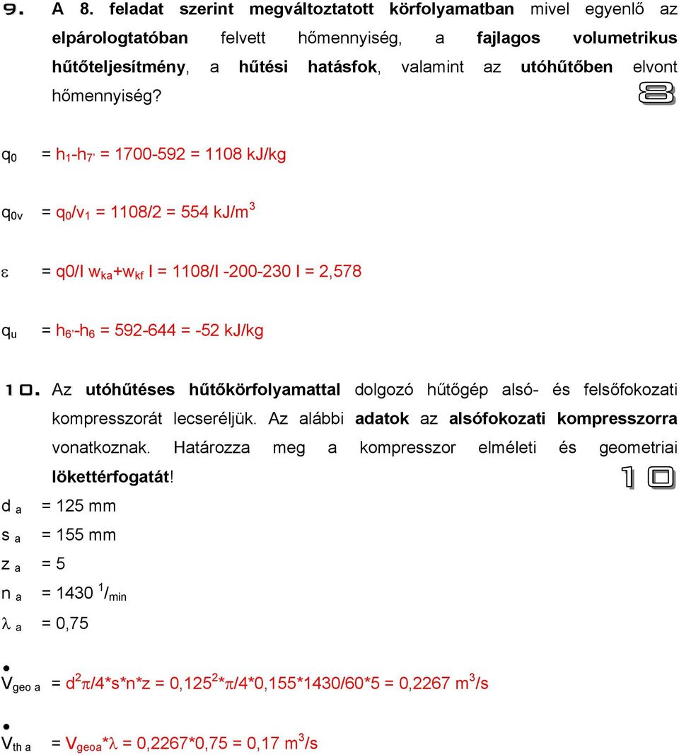 hőmennyiség? q 0 = h 1 -h 7 = 1700-592 = 1108 kj/kg q 0v = q 0 /v 1 = 1108/2 = 554 kj/m 3 ε = q0/i w ka +w kf I = 1108/I -200-230 I = 2,578 q u = h 6 -h 6 = 592-644 = -52 kj/kg 10.