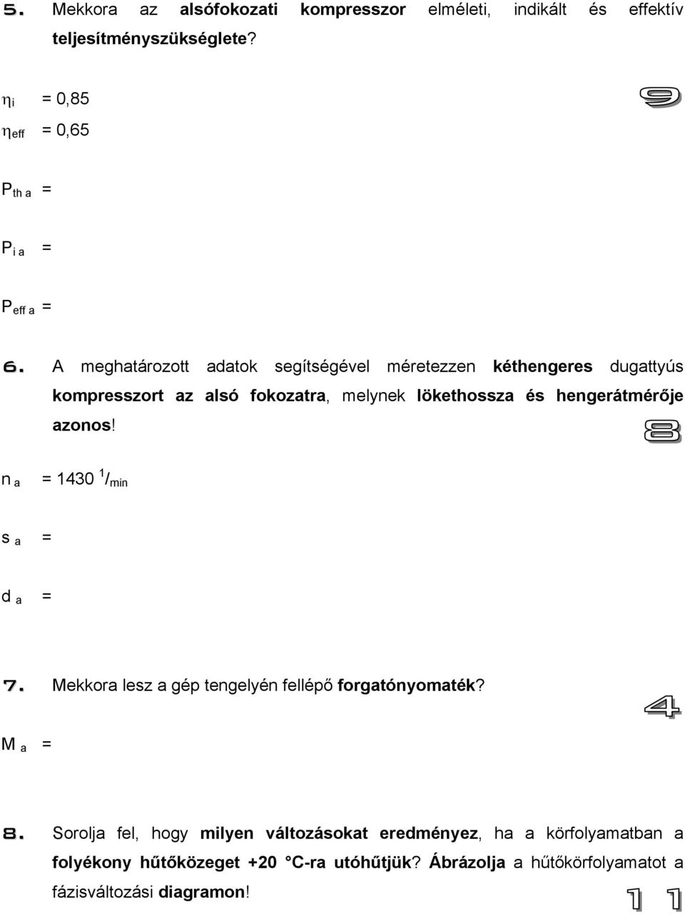 A meghatározott adatok segítségével méretezzen kéthengeres dugattyús kompresszort az alsó fokozatra, melynek lökethossza és hengerátmérője