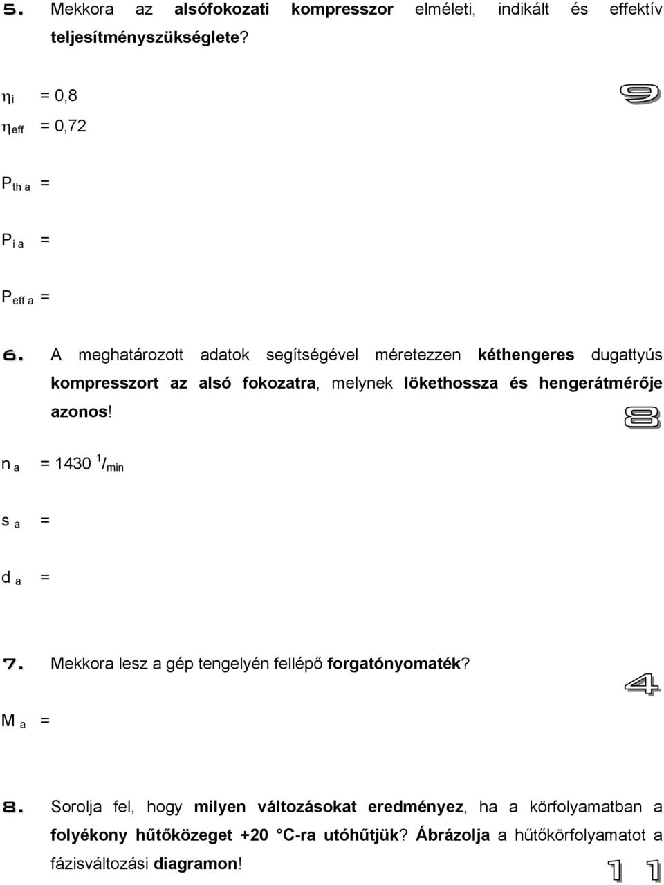 A meghatározott adatok segítségével méretezzen kéthengeres dugattyús kompresszort az alsó fokozatra, melynek lökethossza és hengerátmérője