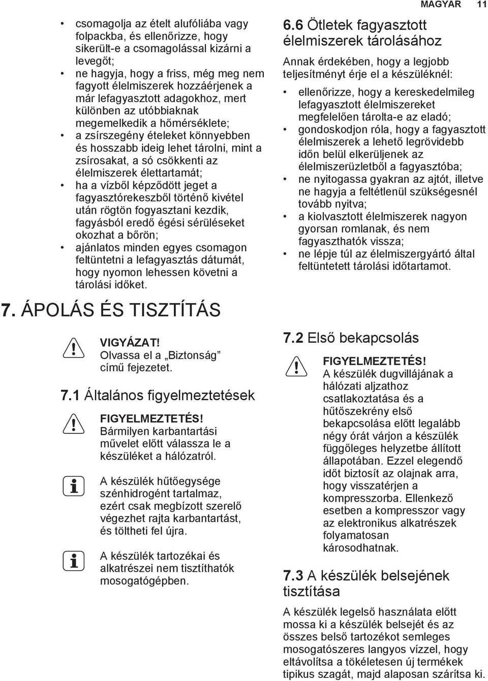 élettartamát; ha a vízből képződött jeget a fagyasztórekeszből történő kivétel után rögtön fogyasztani kezdik, fagyásból eredő égési sérüléseket okozhat a bőrön; ajánlatos minden egyes csomagon