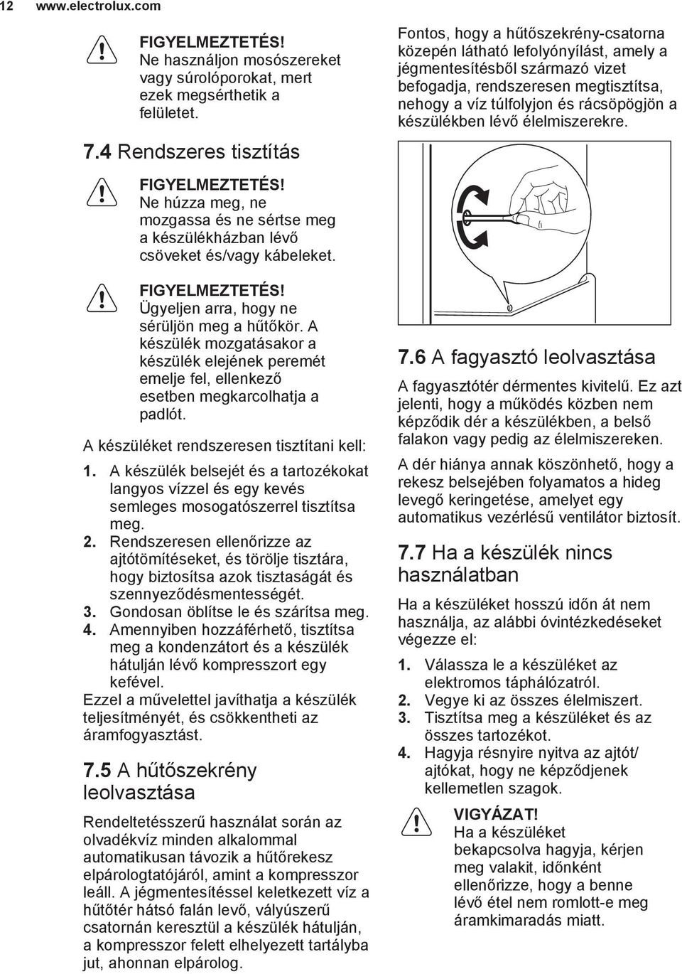 A készülék mozgatásakor a készülék elejének peremét emelje fel, ellenkező esetben megkarcolhatja a padlót. A készüléket rendszeresen tisztítani kell: 1.