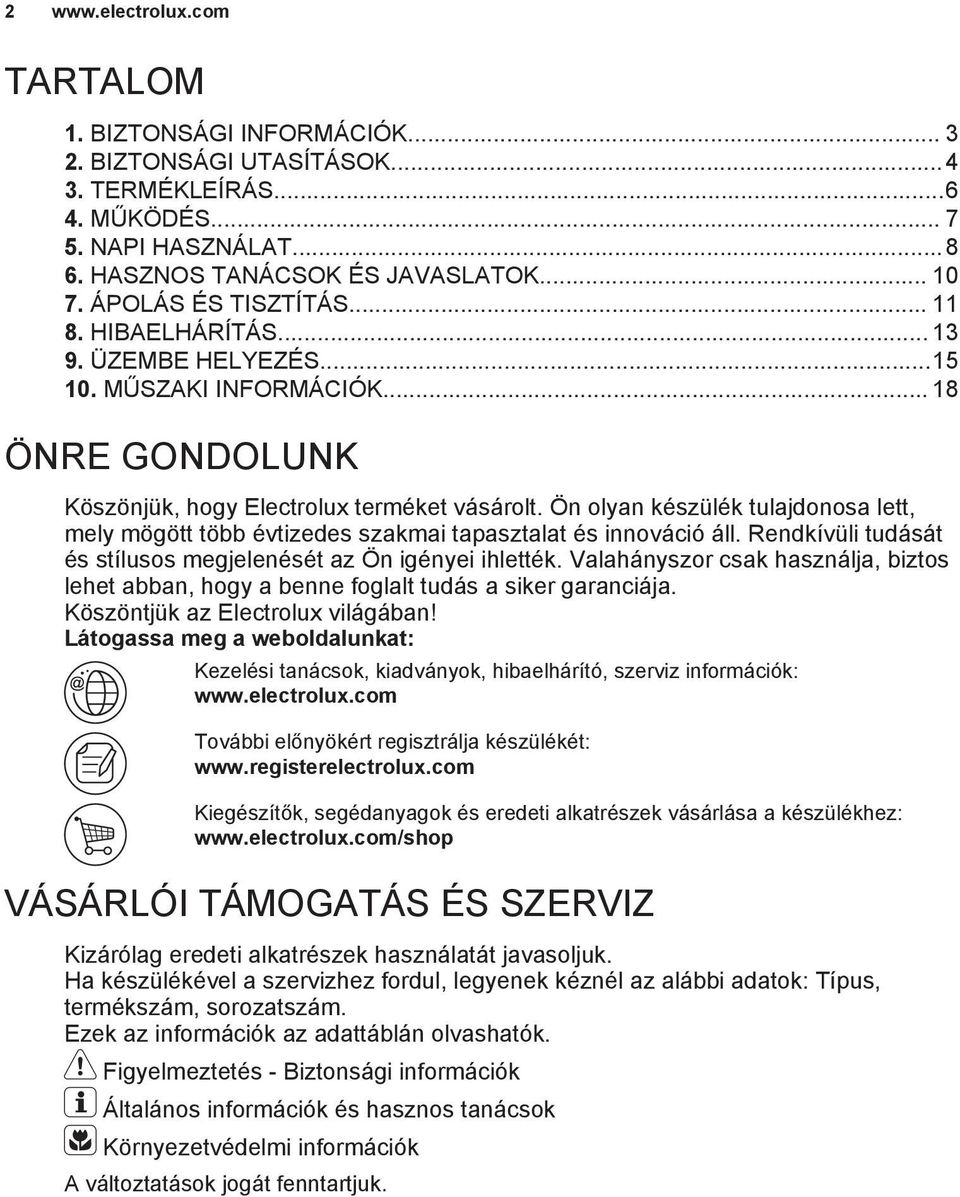 Ön olyan készülék tulajdonosa lett, mely mögött több évtizedes szakmai tapasztalat és innováció áll. Rendkívüli tudását és stílusos megjelenését az Ön igényei ihlették.