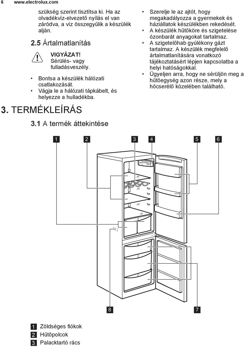 1 A termék áttekintése Szerelje le az ajtót, hogy megakadályozza a gyermekek és háziállatok készülékben rekedését. A készülék hűtőköre és szigetelése ózonbarát anyagokat tartalmaz.