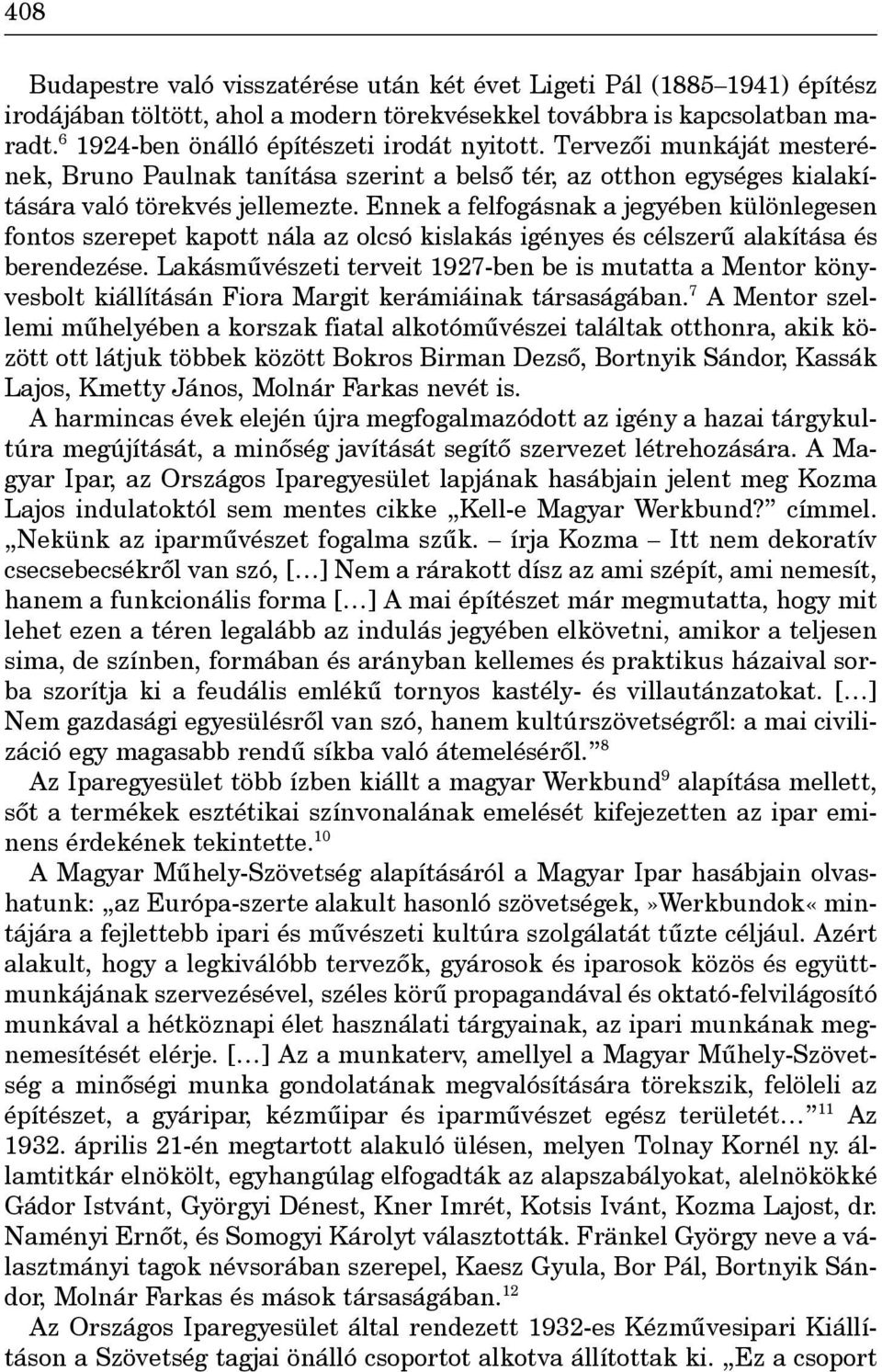 Ennek a felfogásnak a jegyében különlegesen fontos szerepet kapott nála az olcsó kislakás igényes és célszerû alakítása és berendezése.