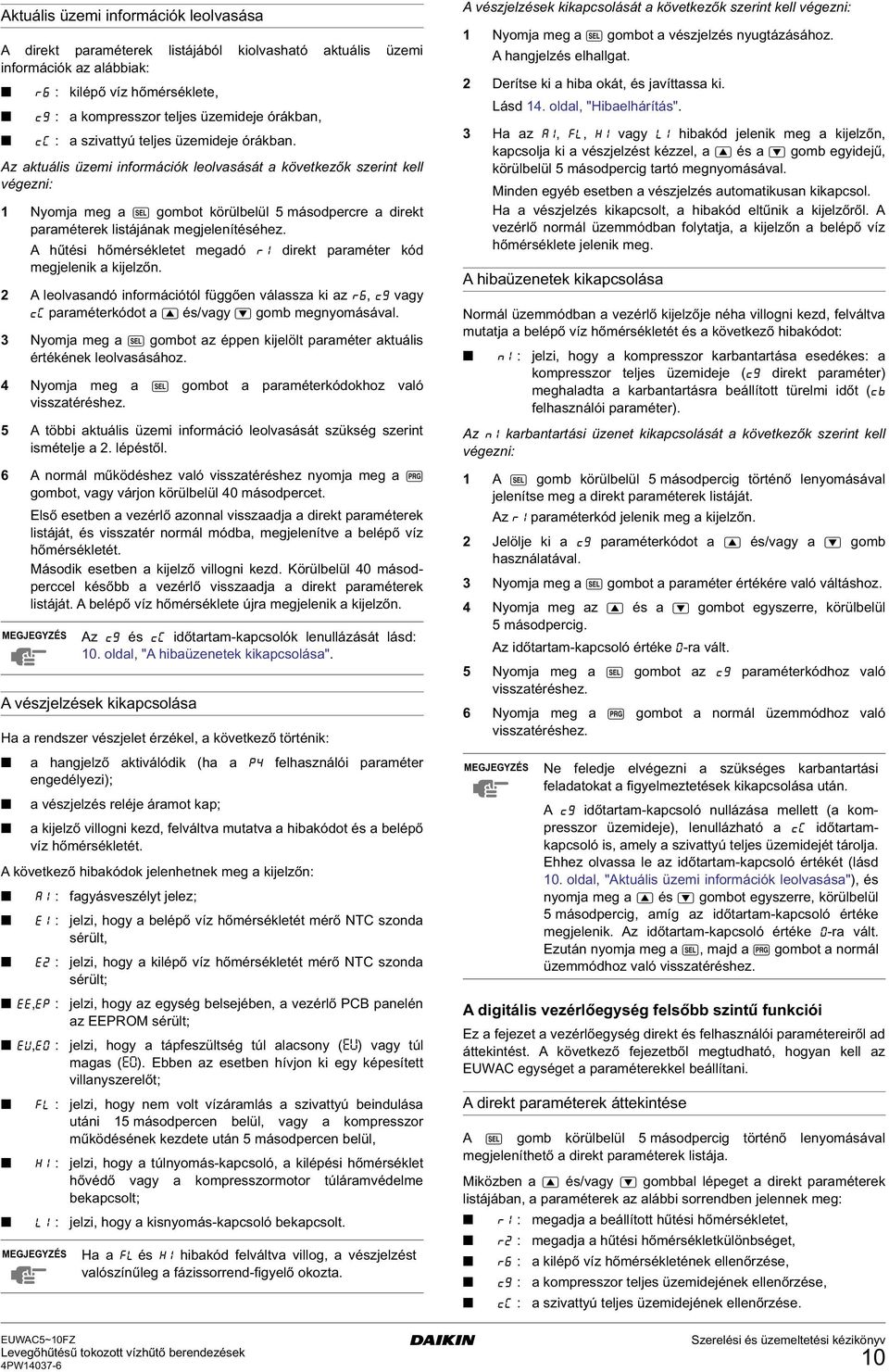 Az aktuális üzemi információk leolvasását a következők szerint kell végezni: 1 Nyomja meg a R gombot körülbelül 5 másodpercre a direkt paraméterek listájának megjelenítéséhez.