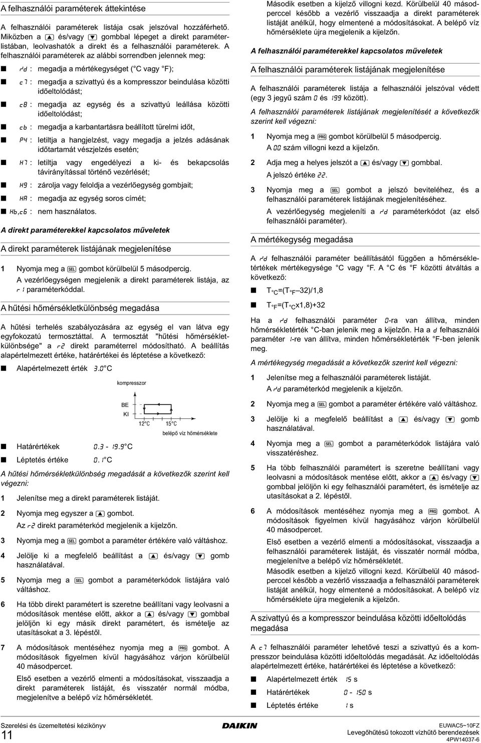 A felhasználói paraméterek az alábbi sorrendben jelennek meg: :d : megadja a mértékegységet ( C vagy F); c7 : megadja a szivattyú és a kompresszor beindulása közötti időeltolódást; c8 : megadja az