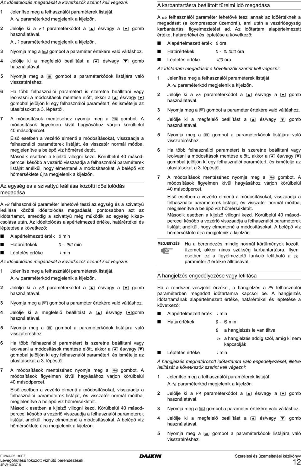 4 Jelölje ki a megfelelő beállítást a A és/vagy Z gomb 5 Nyomja meg a R gombot a paraméterkódok listájára való 6 Ha több felhasználói paramétert is szeretne beállítani vagy leolvasni a módosítások