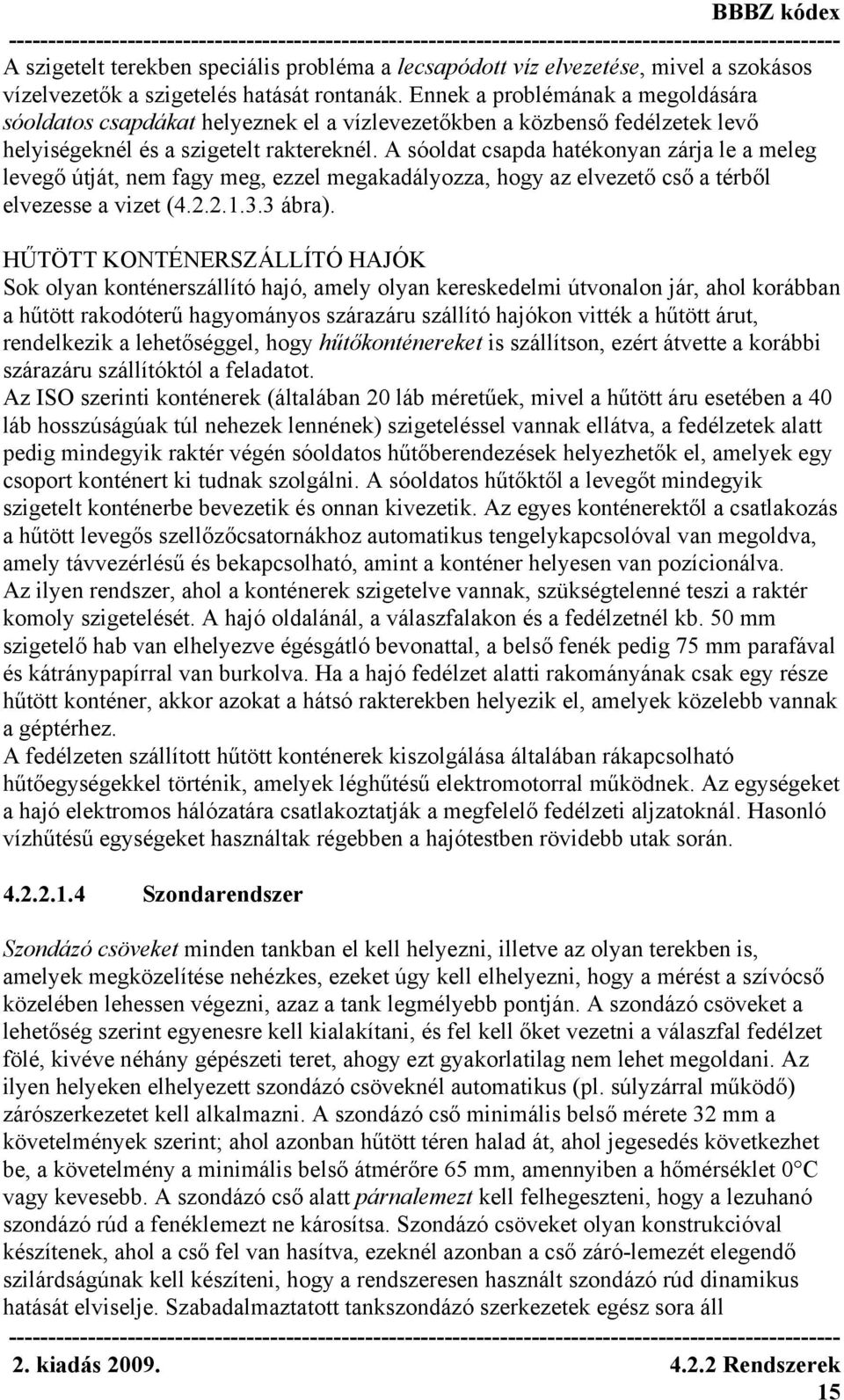 A sóoldat csapda hatékonyan zárja le a meleg levegő útját, nem fagy meg, ezzel megakadályozza, hogy az elvezető cső a térből elvezesse a vizet (4.2.2.1.3.3 ábra).