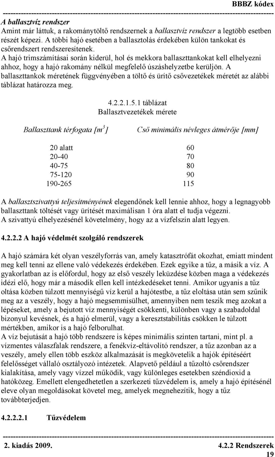 A hajó trimszámításai során kiderül, hol és mekkora ballaszttankokat kell elhelyezni ahhoz, hogy a hajó rakomány nélkül megfelelő úszáshelyzetbe kerüljön.