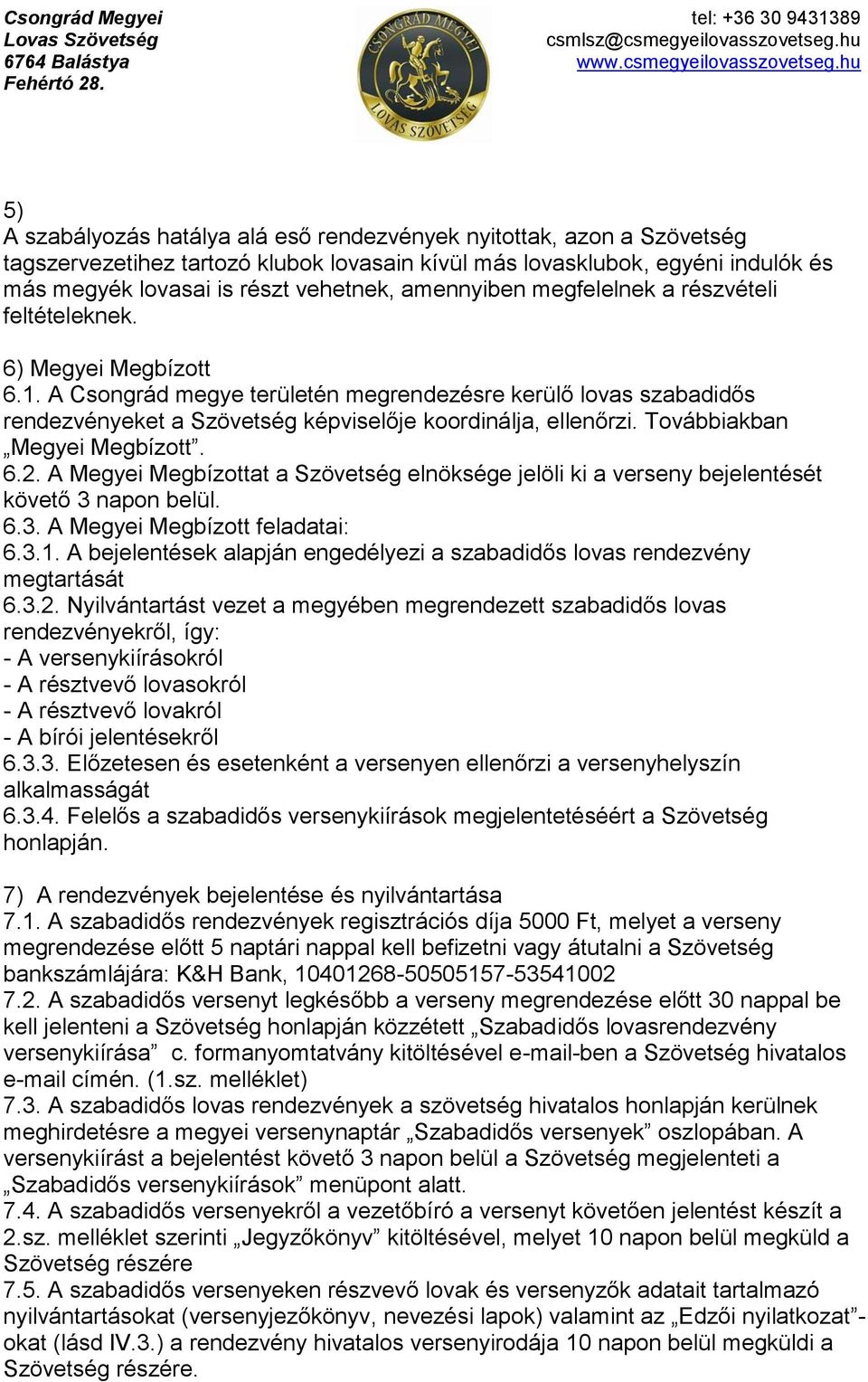 A Csongrád megye területén megrendezésre kerülő lovas szabadidős rendezvényeket a Szövetség képviselője koordinálja, ellenőrzi. Továbbiakban Megyei Megbízott. 6.2.