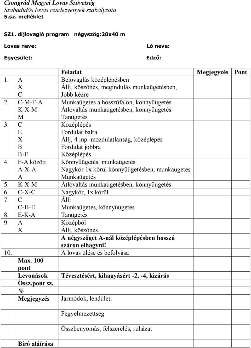 F- között Könnyűügetés, munkaügetés -- Nagykör 1x körül könnyűügetésben, munkaügetés 5. K-- Átlóváltás munkaügetésben, könnyűügetés 6. -- Nagykör, 1x körül 7. Állj -H-, könnyűügetés 8.
