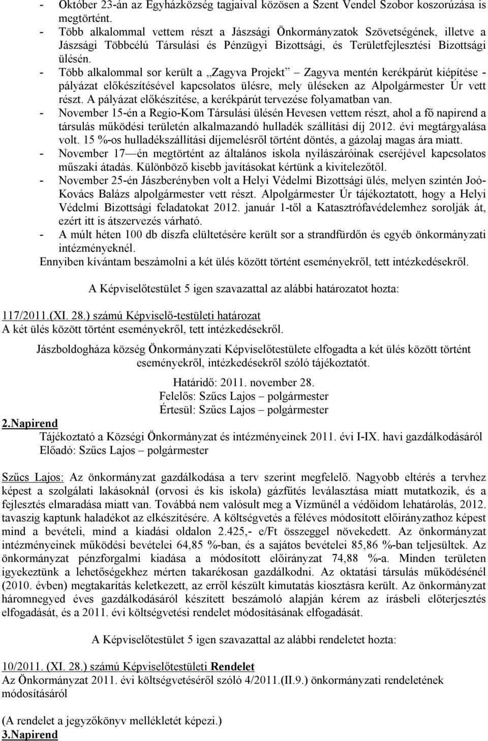 - Több alkalommal sor került a Zagyva Projekt Zagyva mentén kerékpárút kiépítése - pályázat előkészítésével kapcsolatos ülésre, mely üléseken az Alpolgármester Úr vett részt.