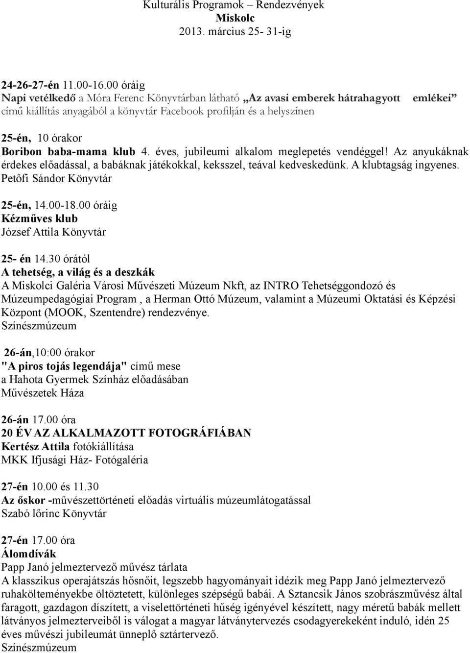 baba-mama klub 4. éves, jubileumi alkalom meglepetés vendéggel! Az anyukáknak érdekes előadással, a babáknak játékokkal, keksszel, teával kedveskedünk. A klubtagság ingyenes.