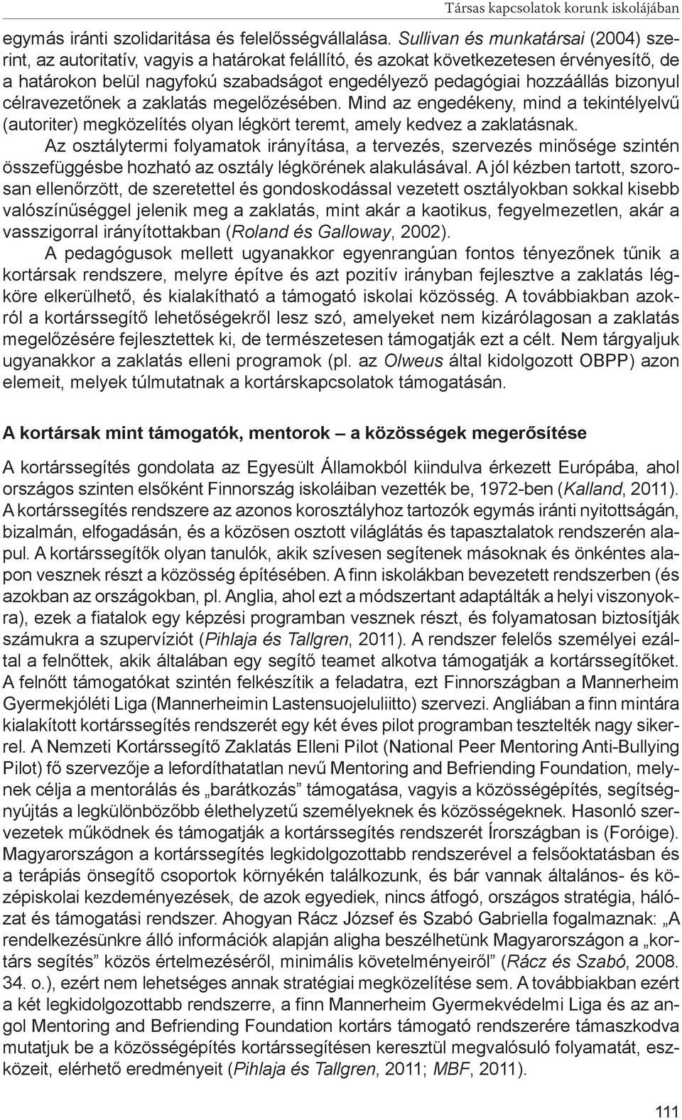 bizonyul célravezetőnek a zaklatás megelőzésében. Mind az engedékeny, mind a tekintélyelvű (autoriter) megközelítés olyan légkört teremt, amely kedvez a zaklatásnak.