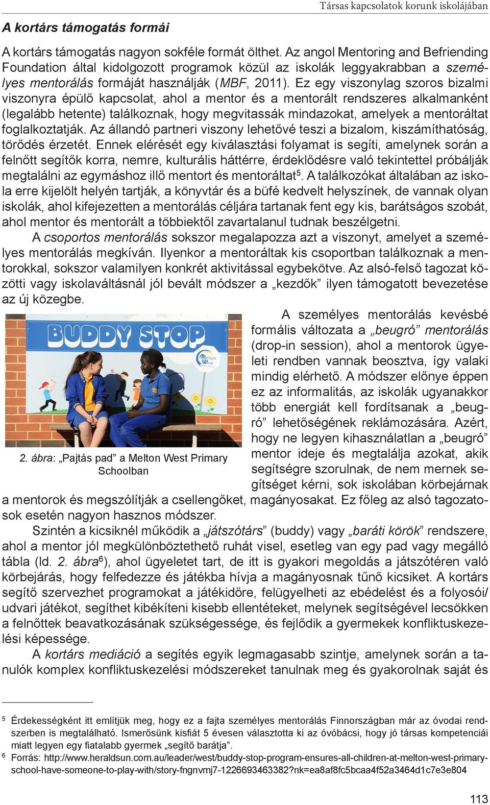 Ez egy viszonylag szoros bizalmi viszonyra épülő kapcsolat, ahol a mentor és a mentorált rendszeres alkalmanként (legalább hetente) találkoznak, hogy megvitassák mindazokat, amelyek a mentoráltat