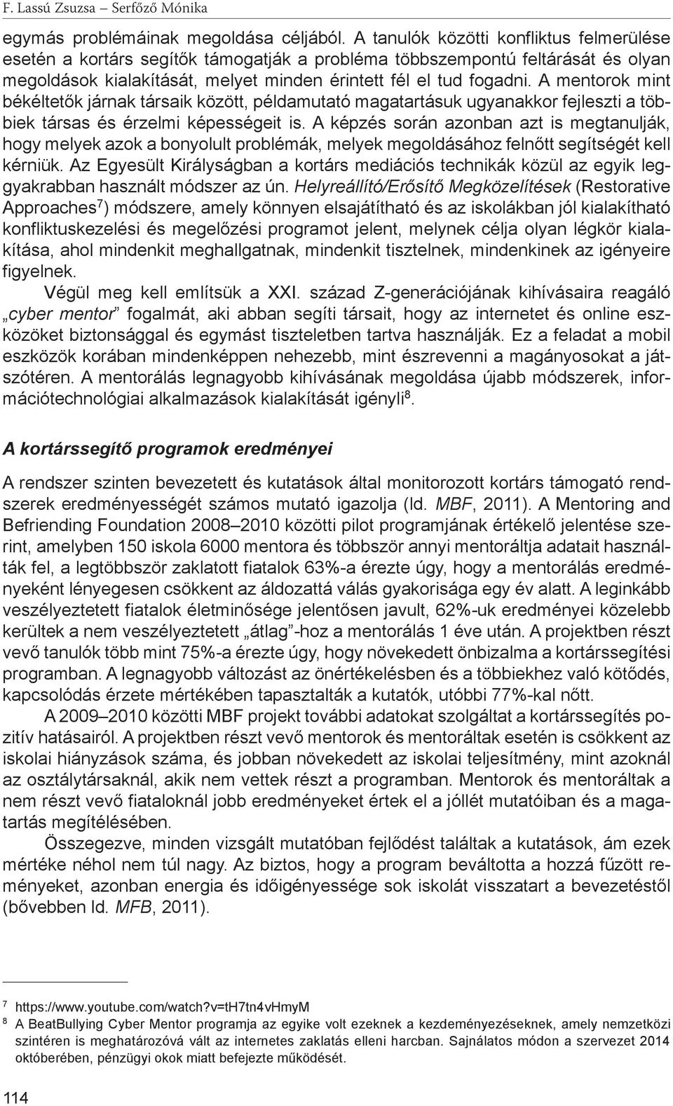 A mentorok mint békéltetők járnak társaik között, példamutató magatartásuk ugyanakkor fejleszti a többiek társas és érzelmi képességeit is.