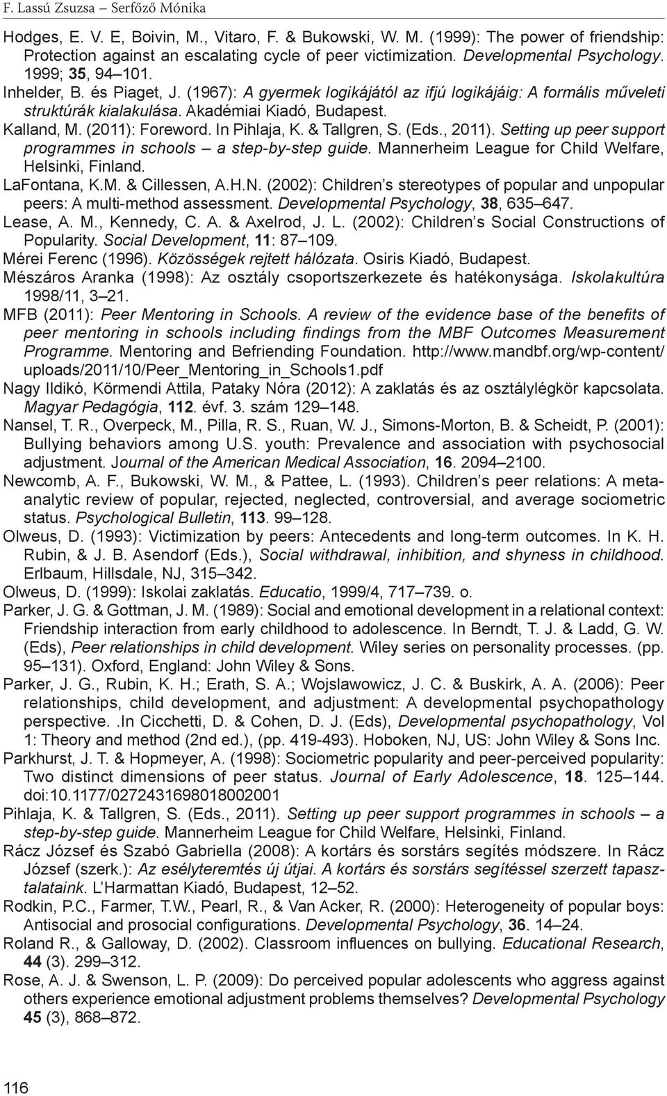 Kalland, M. (2011): Foreword. In Pihlaja, K. & Tallgren, S. (Eds., 2011). Setting up peer support programmes in schools a step-by-step guide. Mannerheim League for Child Welfare, Helsinki, Finland.