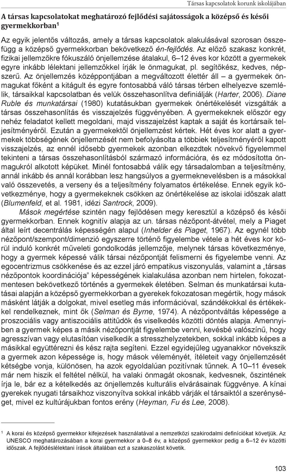 Az előző szakasz konkrét, fizikai jellemzőkre fókuszáló önjellemzése átalakul, 6 12 éves kor között a gyermekek egyre inkább lélektani jellemzőkkel írják le önmagukat, pl.