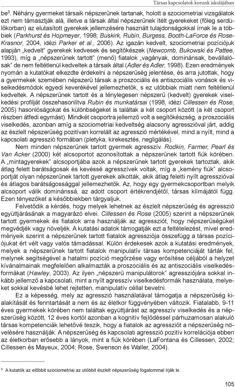 gyerekek jellemzésére használt tulajdonságokkal írnak le a többiek (Parkhurst és Hopmeyer, 1998; Buskirk, Rubin, Burgess, Booth-LaForce és Rose- Krasnor, 2004, idézi Parker et al., 2006).