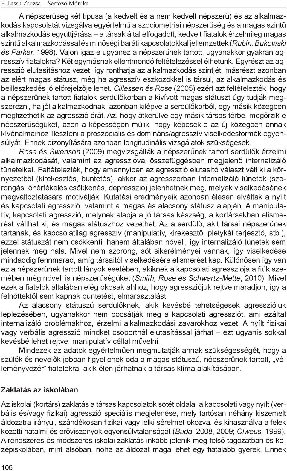 Vajon igaz-e ugyanez a népszerűnek tartott, ugyanakkor gyakran agresszív fiatalokra? Két egymásnak ellentmondó feltételezéssel élhetünk.