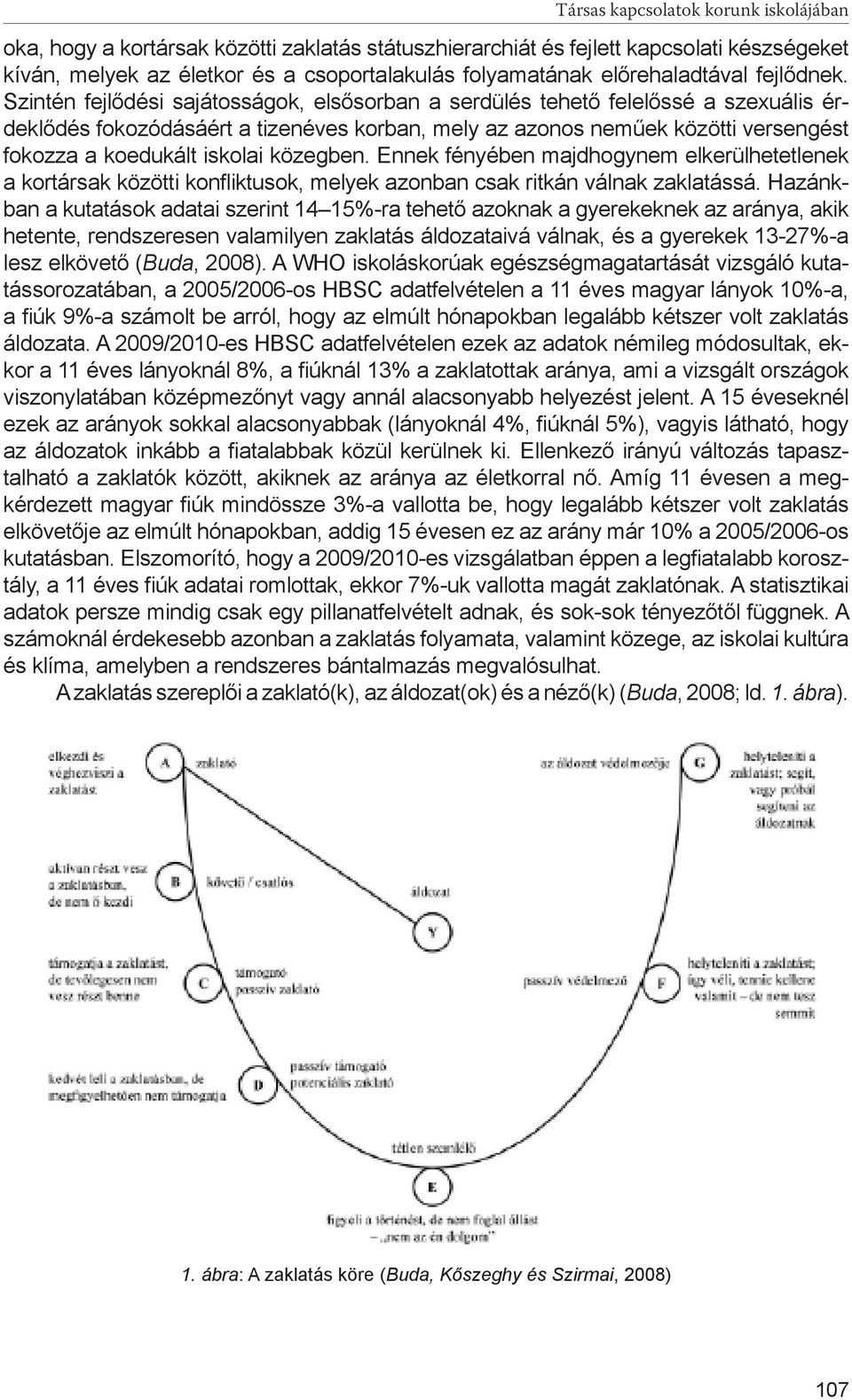 Szintén fejlődési sajátosságok, elsősorban a serdülés tehető felelőssé a szexuális érdeklődés fokozódásáért a tizenéves korban, mely az azonos neműek közötti versengést fokozza a koedukált iskolai