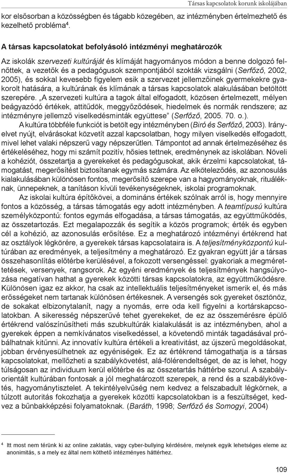 vizsgálni (Serfőző, 2002, 2005), és sokkal kevesebb figyelem esik a szervezet jellemzőinek gyermekekre gyakorolt hatására, a kultúrának és klímának a társas kapcsolatok alakulásában betöltött