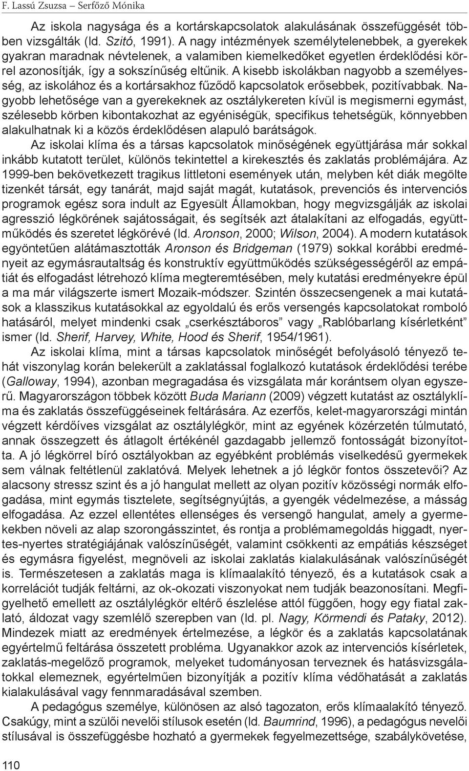 A kisebb iskolákban nagyobb a személyesség, az iskolához és a kortársakhoz fűződő kapcsolatok erősebbek, pozitívabbak.