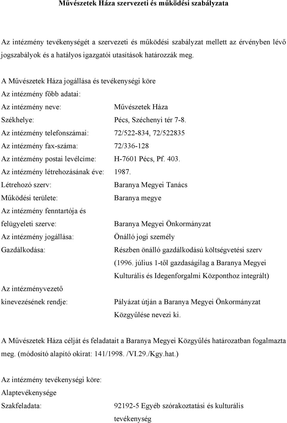 Az intézmény telefonszámai: 72/522-834, 72/522835 Az intézmény fax-száma: 72/336-128 Az intézmény postai levélcíme: H-7601 Pécs, Pf. 403. Az intézmény létrehozásának éve: 1987.