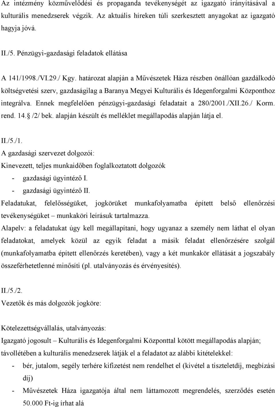 határozat alapján a Művészetek Háza részben önállóan gazdálkodó költségvetési szerv, gazdaságilag a Baranya Megyei Kulturális és Idegenforgalmi Központhoz integrálva.