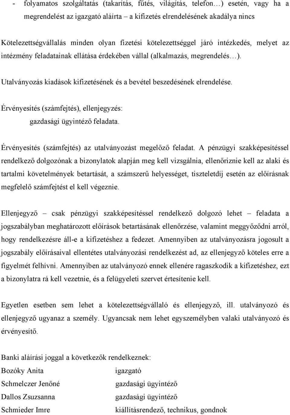 Utalványozás kiadások kifizetésének és a bevétel beszedésének elrendelése. Érvényesítés (számfejtés), ellenjegyzés: gazdasági ügyintéző feladata.