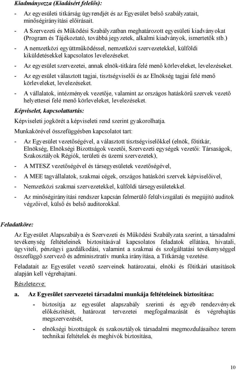 ) - A nemzetközi együttműködéssel, nemzetközi szervezetekkel, külföldi kiküldetésekkel kapcsolatos levelezéseket. - Az egyesület szervezetei, annak elnök-titkára felé menő körleveleket, levelezéseket.