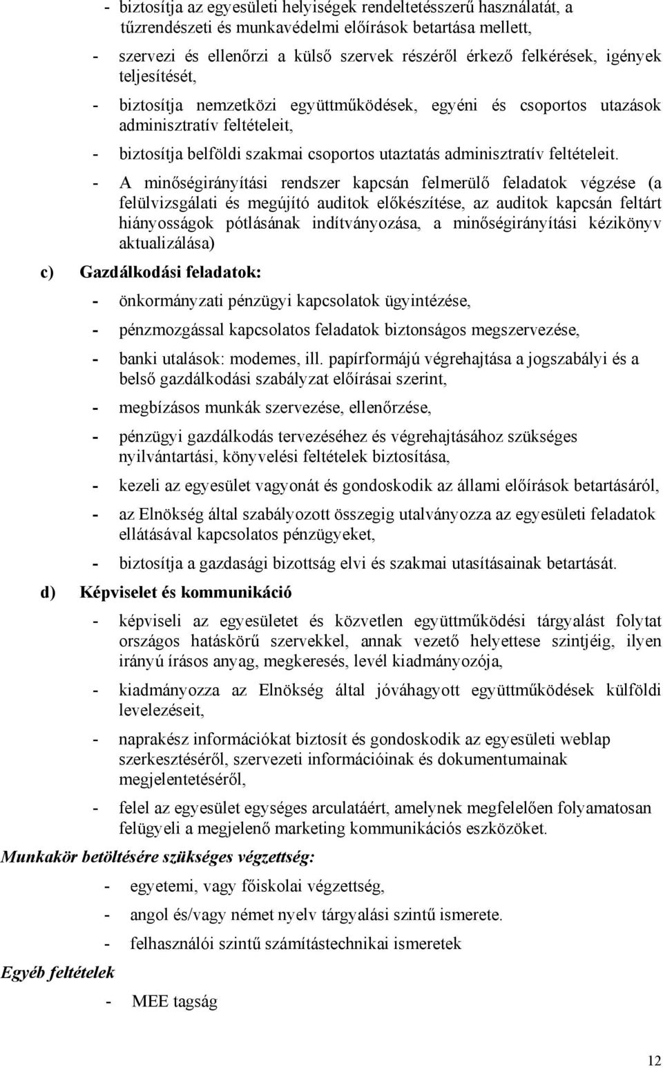 - A minőségirányítási rendszer kapcsán felmerülő feladatok végzése (a felülvizsgálati és megújító auditok előkészítése, az auditok kapcsán feltárt hiányosságok pótlásának indítványozása, a