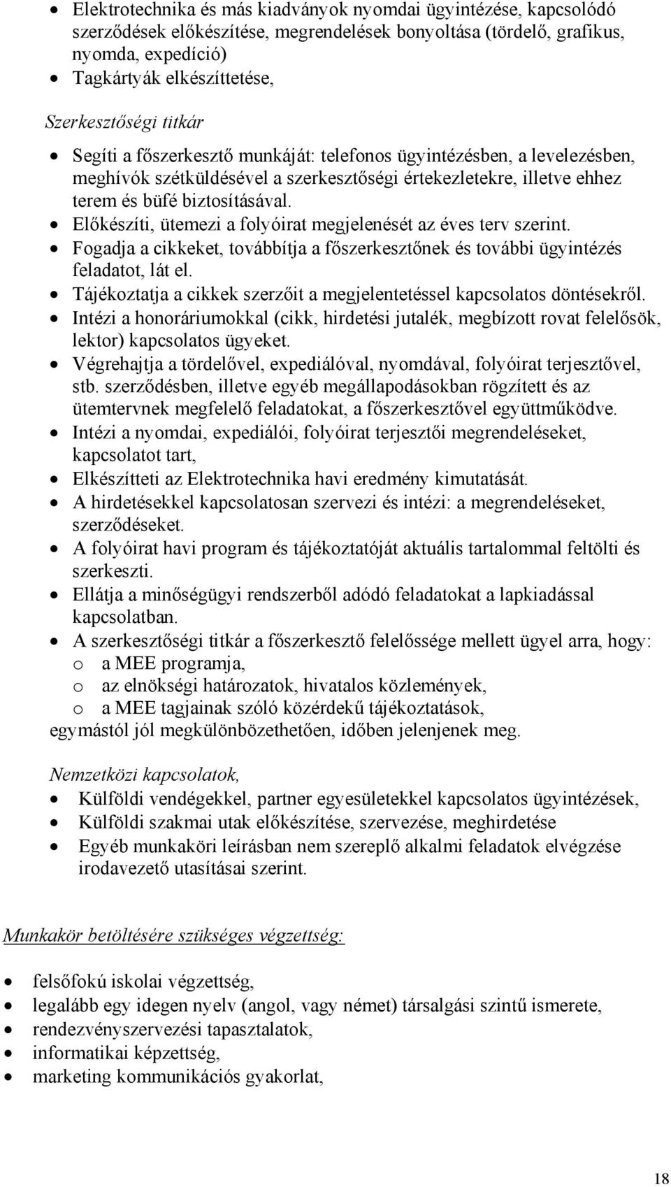 Előkészíti, ütemezi a folyóirat megjelenését az éves terv szerint. Fogadja a cikkeket, továbbítja a főszerkesztőnek és további ügyintézés feladatot, lát el.